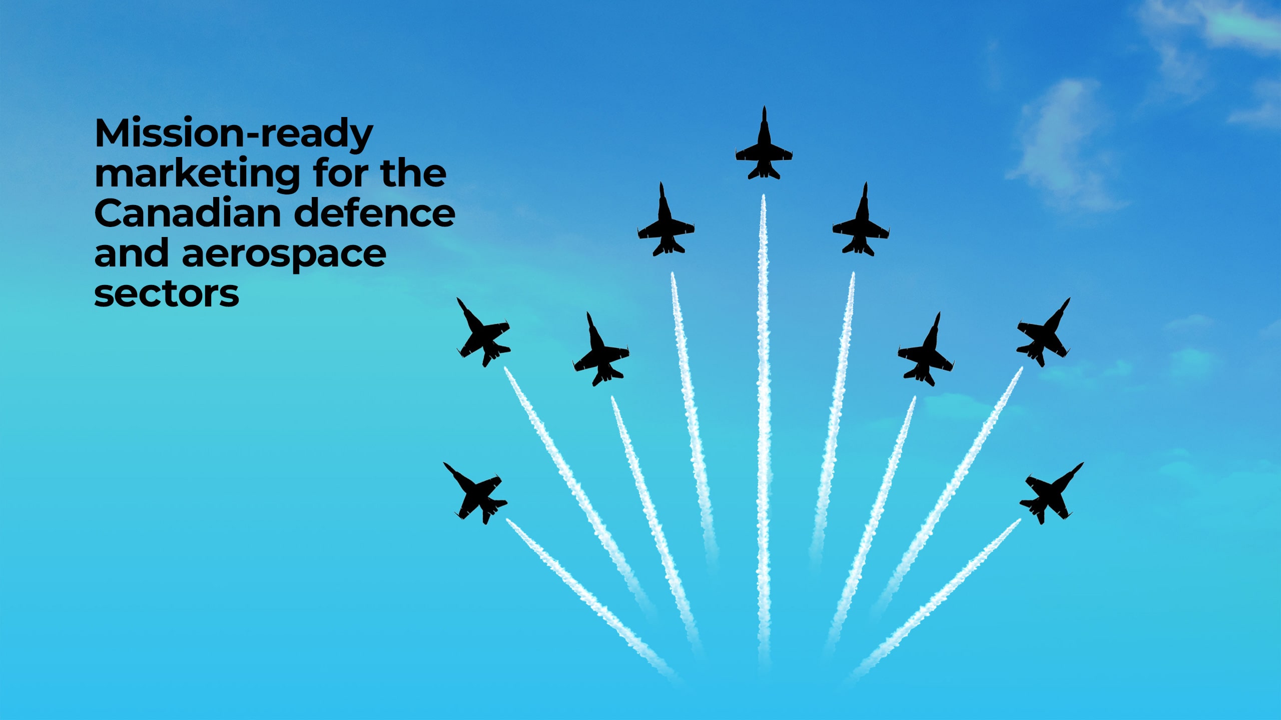 Fighter jets in formation, flying toward the sky with the caption 'Mission-ready marketing for the Canadian defence and aerospace sectors'